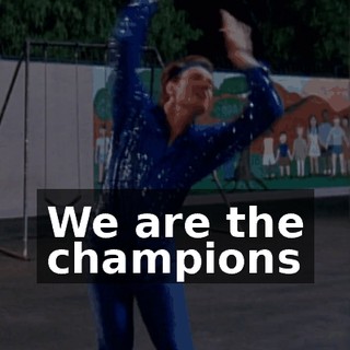 ♪ We are the champions ♪