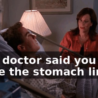 The doctor said you have the stomach lining