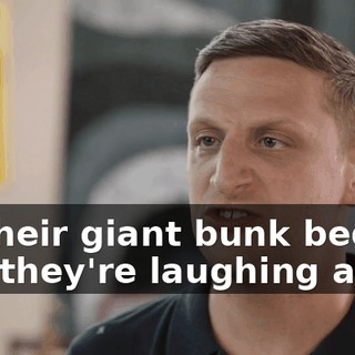 on their giant bunk bed, and they're laughing at us.