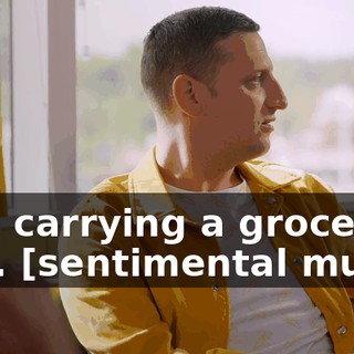 he's carrying a grocery bag. [sentimental music]