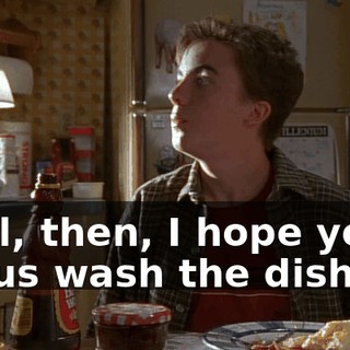 Well, then, I hope you'll let us wash the dishes.