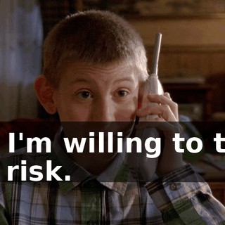 but I'm willing to take the risk.