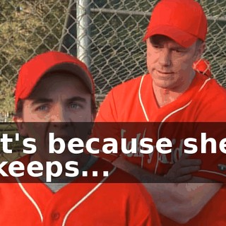 It's because she keeps...