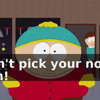 Don't pick your nose, hon!