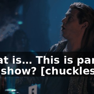 What is… This is part of the show? [chuckles]