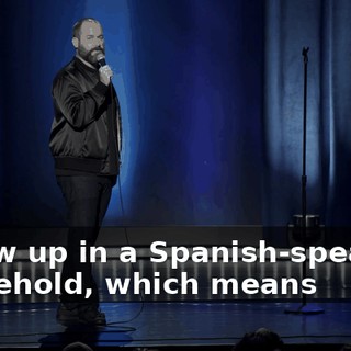 I grew up in a Spanish-speaking household, which means