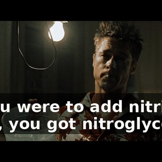 If you were to add nitric acid, you got nitroglycerin.