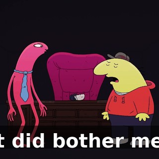 It did bother me.