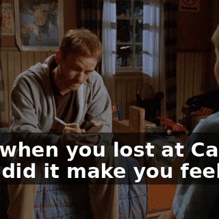 And when you lost at Candy Tag, did it make you feel bad