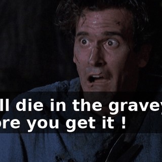 You'll die in the graveyard before you get it !