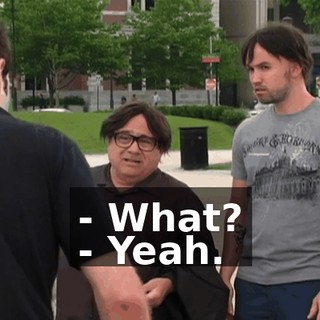 - What? - Yeah.