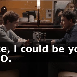 Like, I could be your COO.