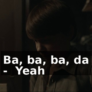♪ Ba, ba, ba, da - ♪ Yeah ♪