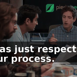 I was just respecting your process.