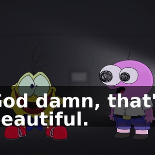 God damn, that's beautiful.
