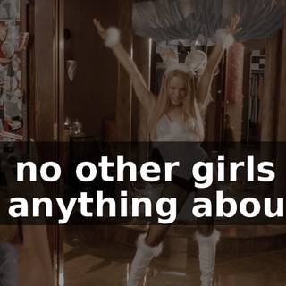 and no other girls can say anything about it.