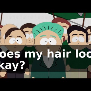 Does my hair look okay?