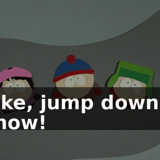 Ike, jump down, now!