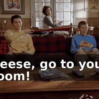 Reese, go to your room!