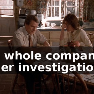 The whole company is under investigation.