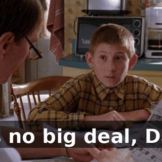 It's no big deal, Dad.