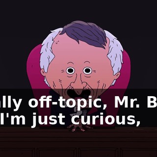 Totally off-topic, Mr. Boss, but I'm just curious,