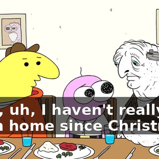 Well, uh, I haven't really been home since Christmas,