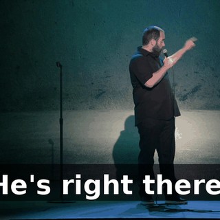 He's right there.