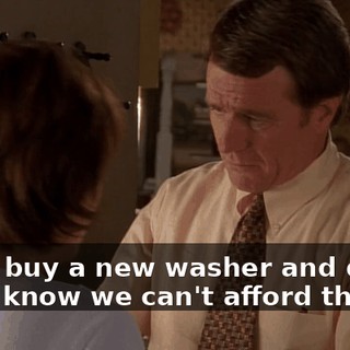 - and buy a new washer and dryer. - You know we can't afford that.