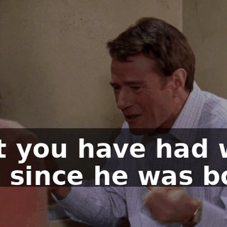 that you have had with him since he was born!