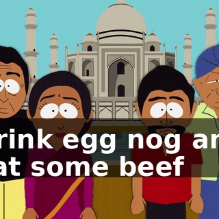 ♪ Drink egg nog and eat some beef ♪