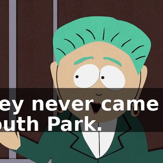 they never came to South Park.