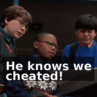 He knows we cheated!