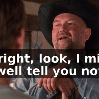 All right, look, I might as well tell you now,
