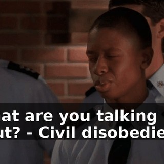 - What are you talking about? - Civil disobedience.