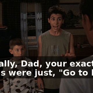 Actually, Dad, your exact words were just, "Go to bed."