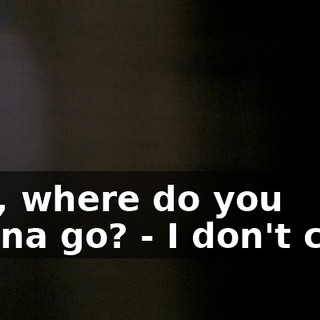 - So, where do you wanna go? - I don't care.