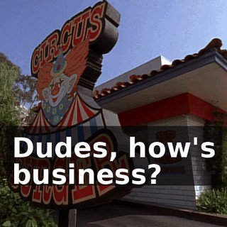 Dudes, how's business?