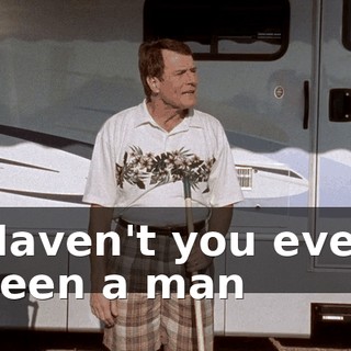 Haven't you ever seen a man
