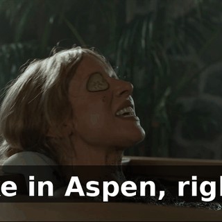 Like in Aspen, right?