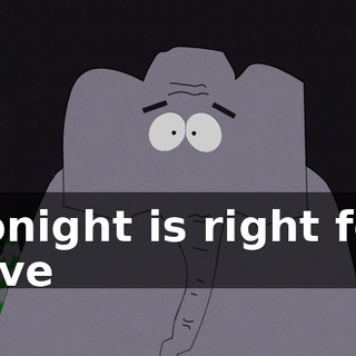 ♪ Tonight is right for love ♪