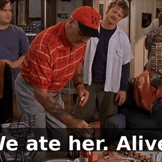 We ate her. Alive.