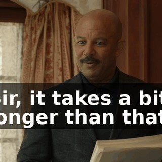 Sir, it takes a bit longer than that.