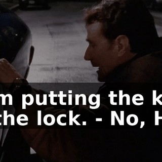 - I'm putting the key in the lock. - No, Hal.