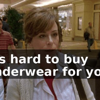 it's hard to buy underwear for you.