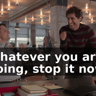 Whatever you are doing, stop it now.