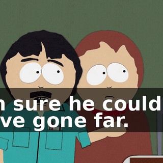 I'm sure he couldn't have gone far.