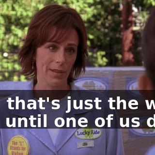 And that's just the way it is until one of us dies.