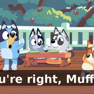 You're right, Muffin!