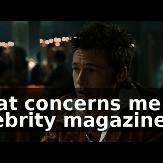 What concerns me are celebrity magazines,